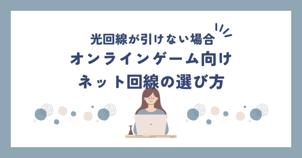 光回線が引けない場合のオンラインゲーム向けネット回線の選び方